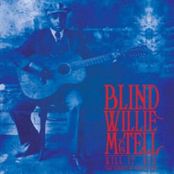 BLIND WILLIE MCTELL - Kill It, Kid. The Essential Collection