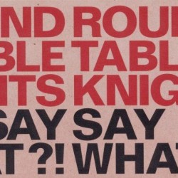 ROUND TABLE KNIGHTS - Say Say What! What!